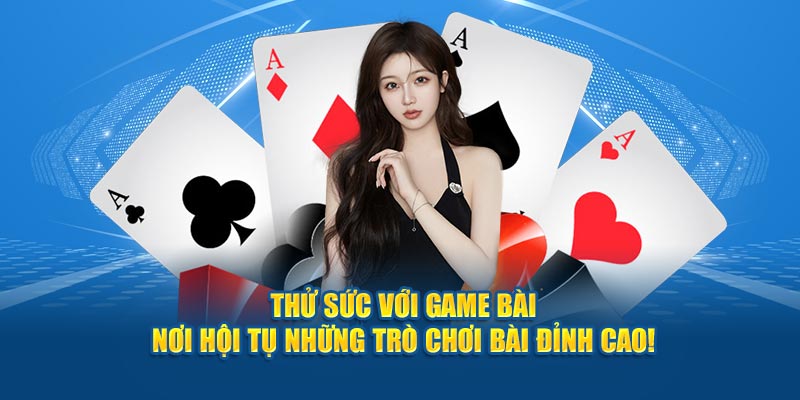 thu-suc-voi-game-bai-–-noi-hoi-tu-nhung-tro-choi-bai-dinh-cao