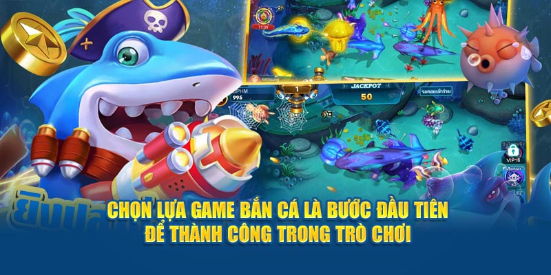 Chọn lựa game là bước đầu tiên để thành công