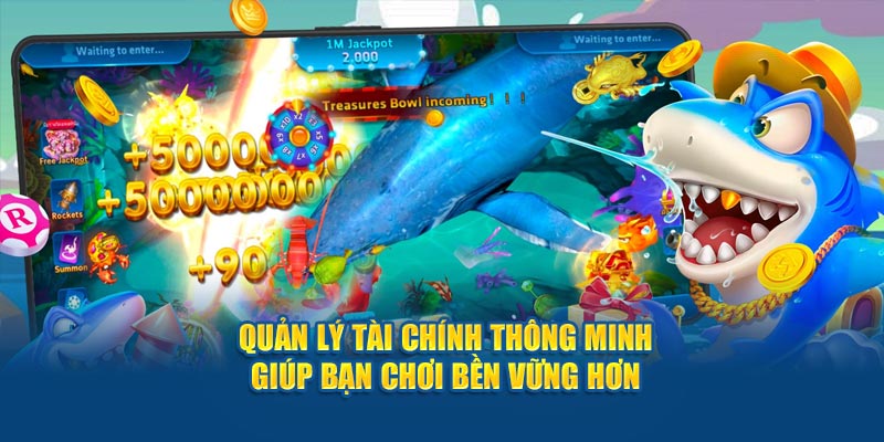 Quản lý tài chính thông minh giúp bạn chơi bền vững hơn.